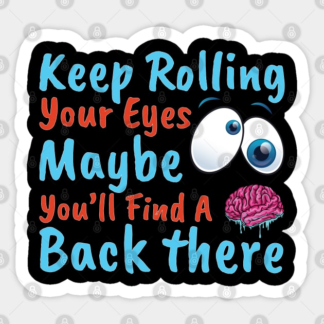 Keep Rolling Your Eyes. Maybe You''ll Find A Brain Back There. Sticker by OffTheDome